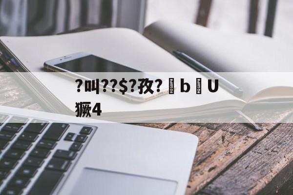 爱游戏娱乐-?叫??$?孜?棓bU獗4的简单介绍